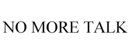 NO MORE TALK trademark