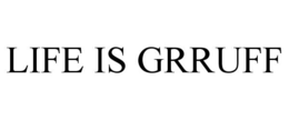 LIFE IS GRRUFF trademark