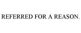 REFERRED FOR A REASON. trademark