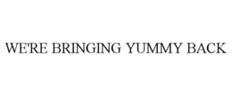 WE'RE BRINGING YUMMY BACK trademark