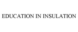 EDUCATION IN INSULATION trademark