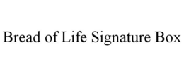 BREAD OF LIFE SIGNATURE BOX trademark