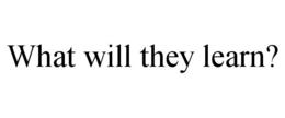 WHAT WILL THEY LEARN? trademark