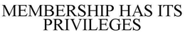 MEMBERSHIP HAS ITS PRIVILEGES trademark