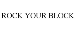 ROCK YOUR BLOCK trademark
