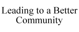 LEADING TO A BETTER COMMUNITY trademark