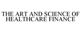 THE ART AND SCIENCE OF HEALTHCARE FINANCE trademark