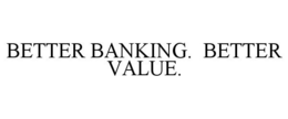 BETTER BANKING. BETTER VALUE. trademark