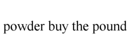 POWDER BUY THE POUND trademark