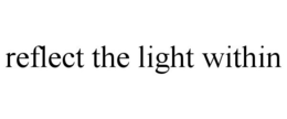 REFLECT THE LIGHT WITHIN trademark