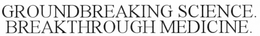 GROUNDBREAKING SCIENCE. BREAKTHROUGH MEDICINE trademark