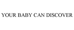 YOUR BABY CAN DISCOVER trademark