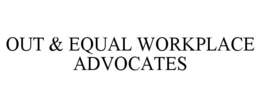 OUT & EQUAL WORKPLACE ADVOCATES trademark