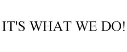 IT'S WHAT WE DO! trademark