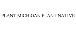 PLANT MICHIGAN PLANT NATIVE trademark