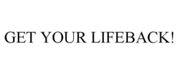 GET YOUR LIFEBACK! trademark