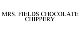 MRS. FIELDS CHOCOLATE CHIPPERY trademark