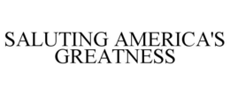 SALUTING AMERICA'S GREATNESS trademark