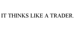 IT THINKS LIKE A TRADER. trademark