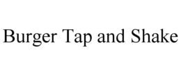 BURGER TAP AND SHAKE trademark