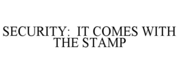 SECURITY: IT COMES WITH THE STAMP trademark