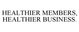HEALTHIER MEMBERS, HEALTHIER BUSINESS. trademark