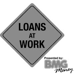 LOANS AT WORK PRESENTED BY: BMG MONEY trademark