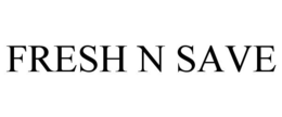 FRESH N SAVE trademark