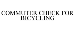 COMMUTER CHECK FOR BICYCLING trademark
