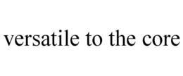 VERSATILE TO THE CORE trademark