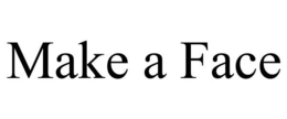 MAKE A FACE trademark