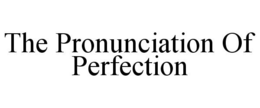 THE PRONUNCIATION OF PERFECTION trademark