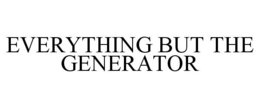 EVERYTHING BUT THE GENERATOR trademark