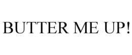 BUTTER ME UP! trademark