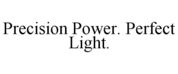 PRECISION POWER. PERFECT LIGHT. trademark