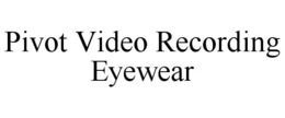 PIVOT VIDEO RECORDING EYEWEAR trademark