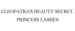 CLEOPATRA'S BEAUTY SECRET. PRINCESS LASHES trademark