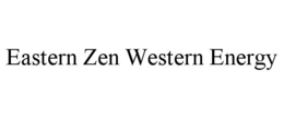 EASTERN ZEN WESTERN ENERGY trademark