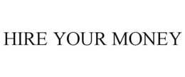 HIRE YOUR MONEY trademark