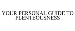 YOUR PERSONAL GUIDE TO PLENTEOUSNESS trademark
