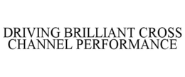 DRIVING BRILLIANT CROSS CHANNEL PERFORMANCE trademark