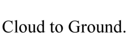 CLOUD TO GROUND. trademark