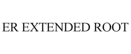 ER EXTENDED ROOT trademark