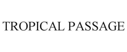 TROPICAL PASSAGE trademark