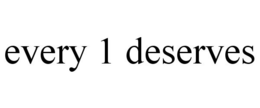 EVERY 1 DESERVES trademark
