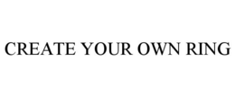 CREATE YOUR OWN RING trademark
