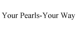 YOUR PEARLS-YOUR WAY trademark
