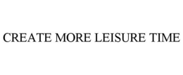 CREATE MORE LEISURE TIME trademark