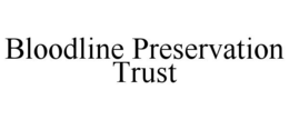 BLOODLINE PRESERVATION TRUST trademark