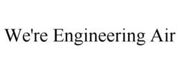 WE'RE ENGINEERING AIR trademark